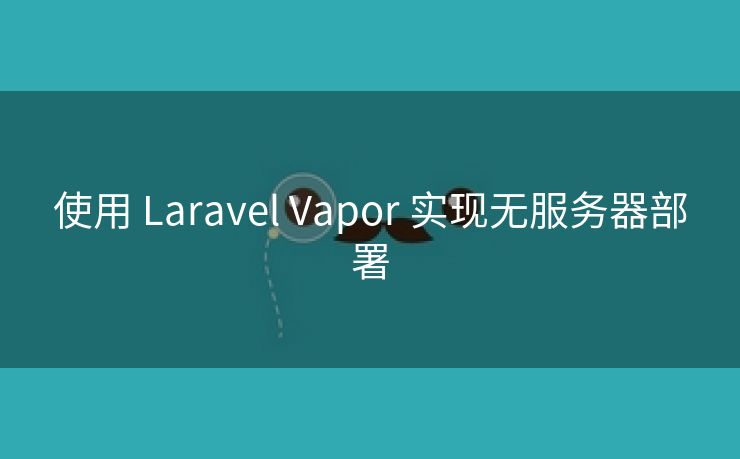 使用 Laravel Vapor 实现无服务器部署