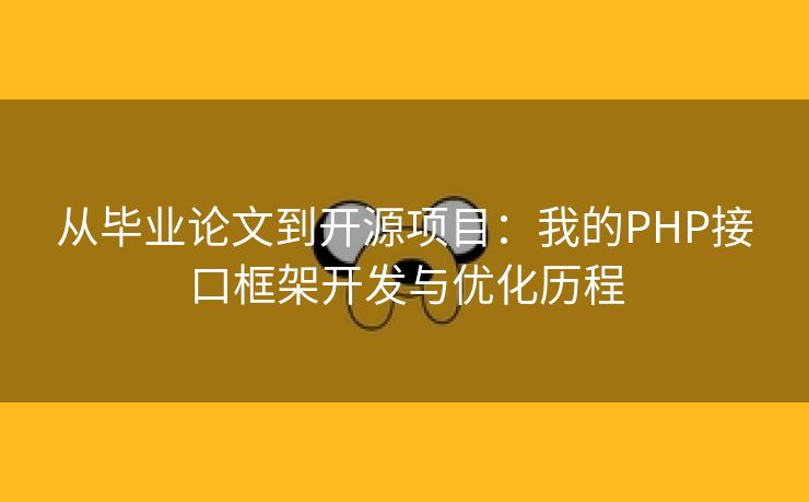 从毕业论文到开源项目:我的PHP接口框架开发与优化历程 从毕业论文到开源项目:我的PHP接口框架开发与优化历程