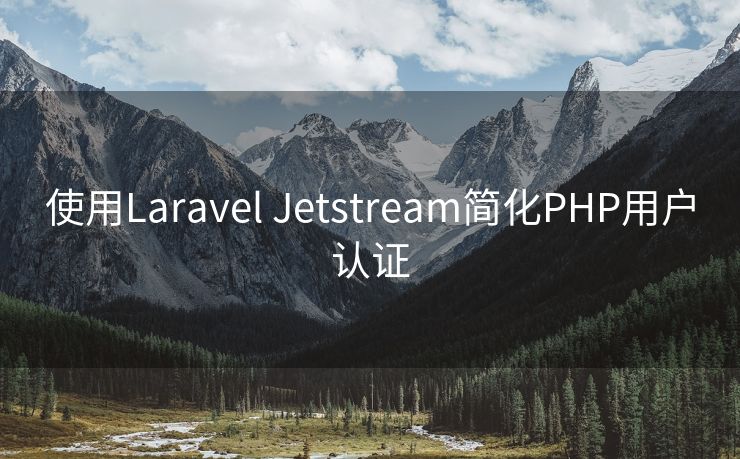 使用Laravel Jetstream简化PHP用户认证 使用Laravel Jetstream简化PHP用户认证