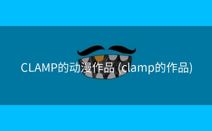 CLAMP的动漫作品 (clamp的作品)