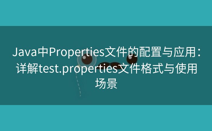 Java中Properties文件的配置与应用：详解test.properties文件格式与使用场景