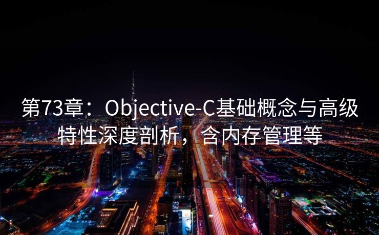 第73章：Objective-C基础概念与高级特性深度剖析，含内存管理等