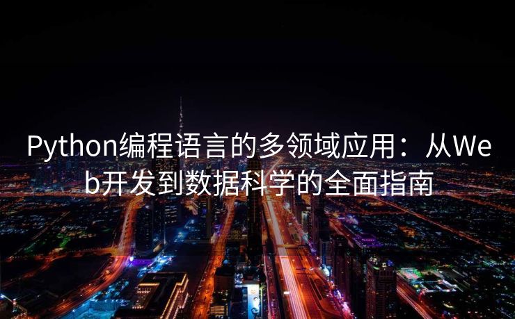 Python编程语言的多领域应用：从Web开发到数据科学的全面指南