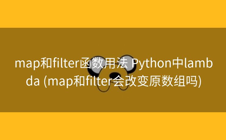 map和filter函数用法 Python中lambda (map和filter会改变原数组吗) map和filter函数用法 Python中lambda (map和filter会改变原数组吗)