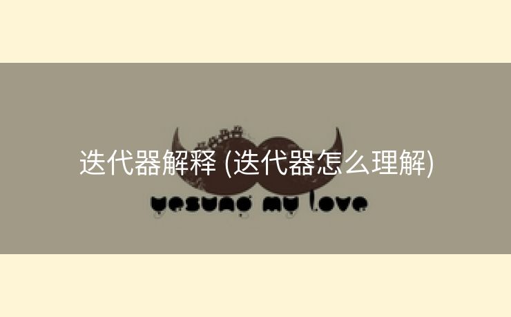 迭代器解释 (迭代器怎么理解)