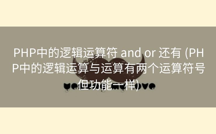 PHP中的逻辑运算符 and or 还有 (PHP中的逻辑运算与运算有两个运算符号但功能一样)