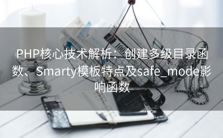 PHP核心技术解析：创建多级目录函数、Smarty模板特点及safe_mode影响函数