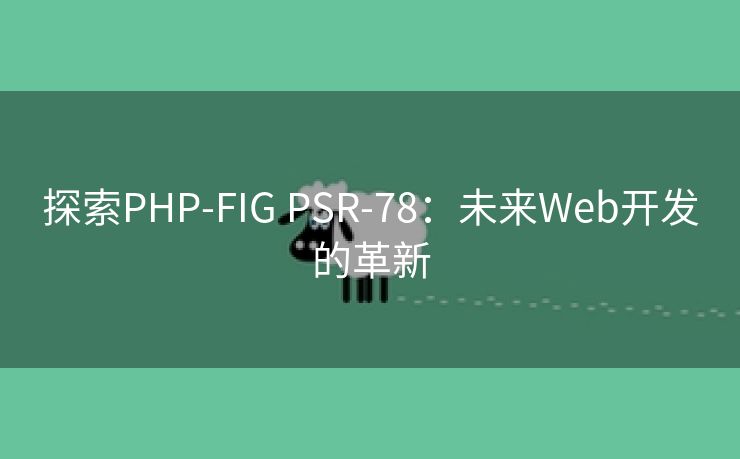 探索PHP-FIG PSR-78：未来Web开发的革新