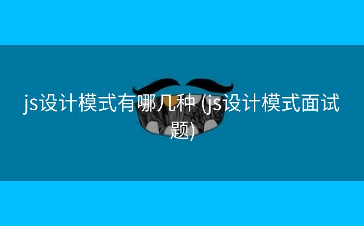 js设计模式有哪几种 (js设计模式面试题)