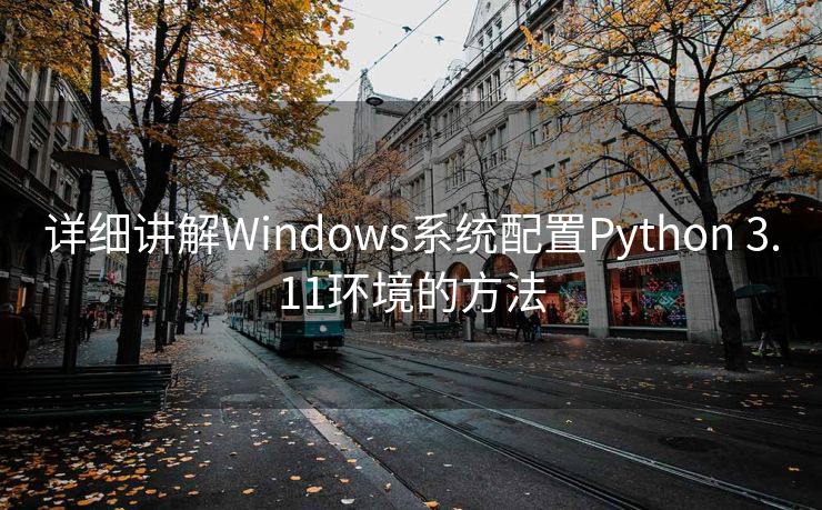 详细讲解Windows系统配置Python 3.11环境的方法