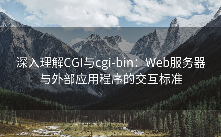 深入理解CGI与cgi-bin：Web服务器与外部应用程序的交互标准