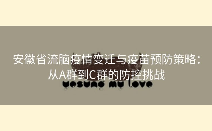 安徽省流脑疫情变迁与疫苗预防策略：从A群到C群的防控挑战