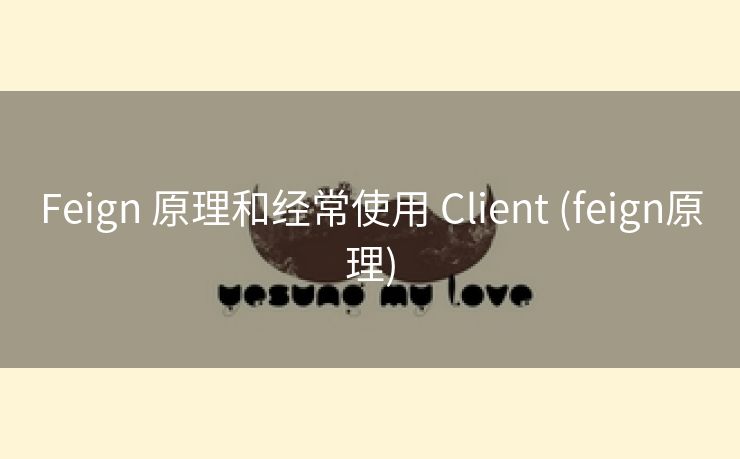 Feign 原理和经常使用 Client (feign原理)