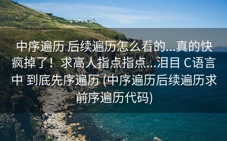 中序遍历 后续遍历怎么看的...真的快疯掉了！求高人指点指点...泪目 C语言中 到底先序遍历 (中序遍历后续遍历求前序遍历代码)
