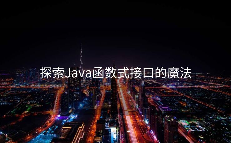 探索Java函数式接口的魔法