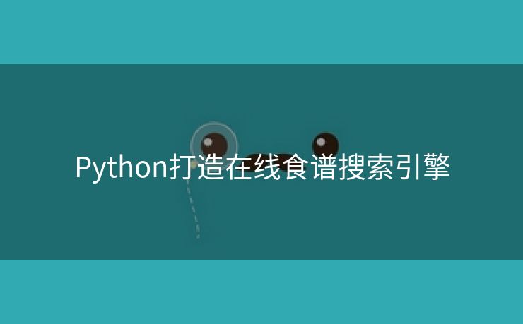 Python打造在线食谱搜索引擎 Python打造在线食谱搜索引擎