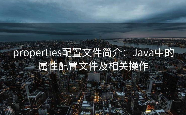properties配置文件简介:Java中的属性配置文件及相关操作 properties配置文件简介:Java中的属性配置文件及相关操作