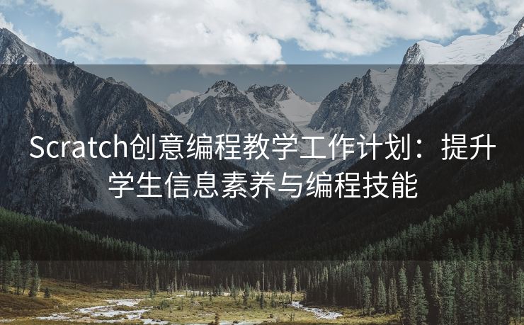 Scratch创意编程教学工作计划：提升学生信息素养与编程技能