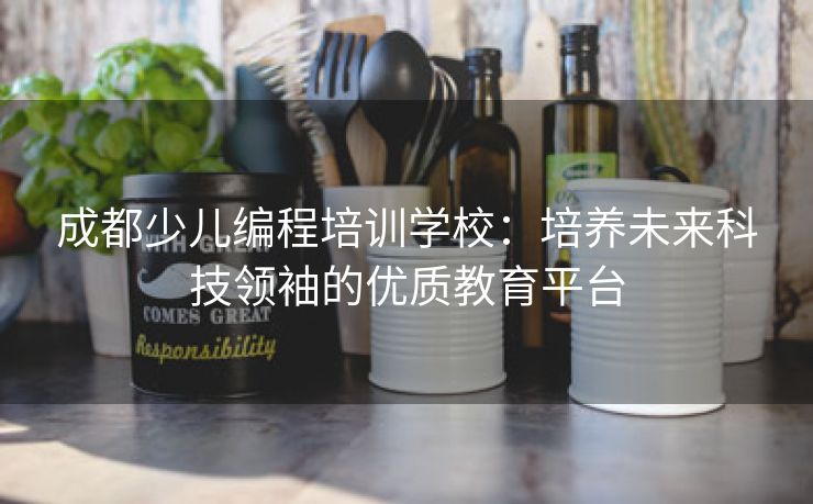 成都少儿编程培训学校:培养未来科技领袖的优质教育平台 成都少儿编程培训学校:培养未来科技领袖的优质教育平台
