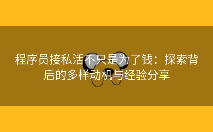 程序员接私活不只是为了钱：探索背后的多样动机与经验分享