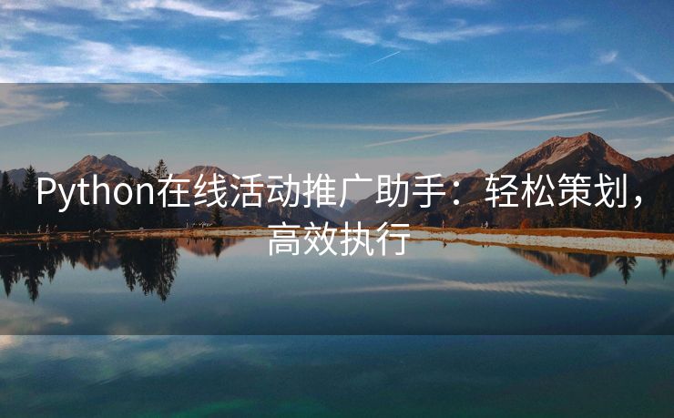Python在线活动推广助手：轻松策划，高效执行
