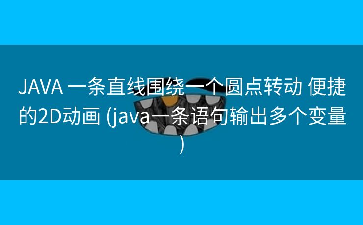 JAVA 一条直线围绕一个圆点转动 便捷的2D动画 (java一条语句输出多个变量)