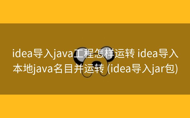 idea导入java工程怎样运转 idea导入本地java名目并运转 (idea导入jar包)