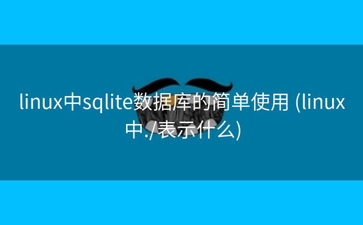 linux中sqlite数据库的简单使用 (linux中./表示什么)
