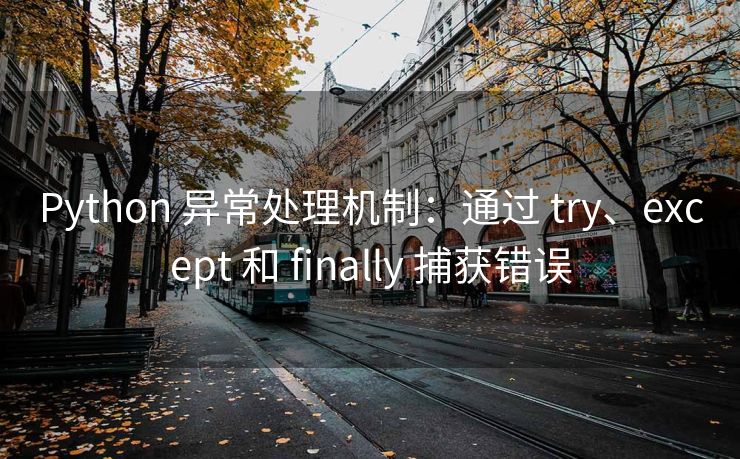 Python 异常处理机制：通过 try、except 和 finally 捕获错误