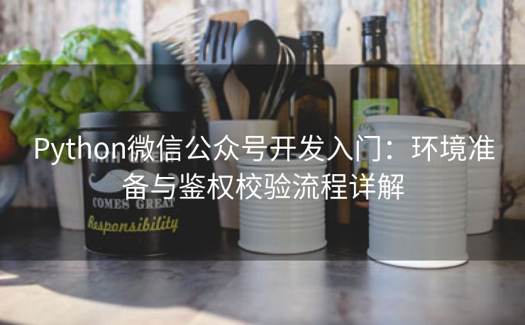Python微信公众号开发入门：环境准备与鉴权校验流程详解