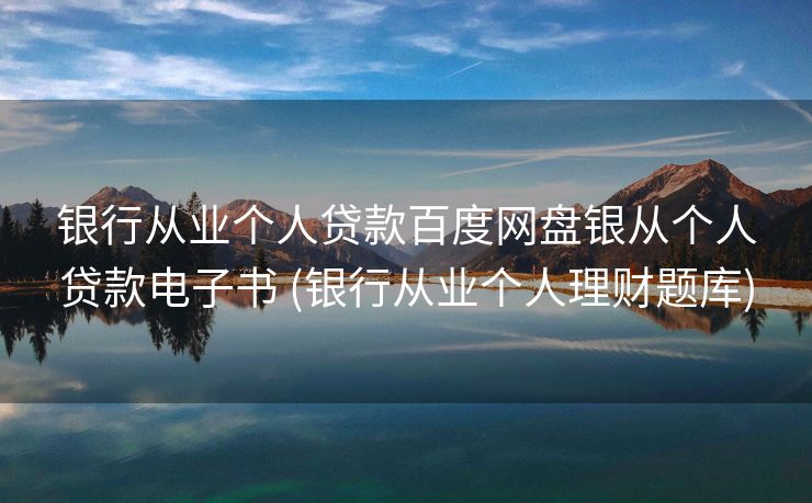 银行从业个人贷款百度网盘银从个人贷款电子书 (银行从业个人理财题库)