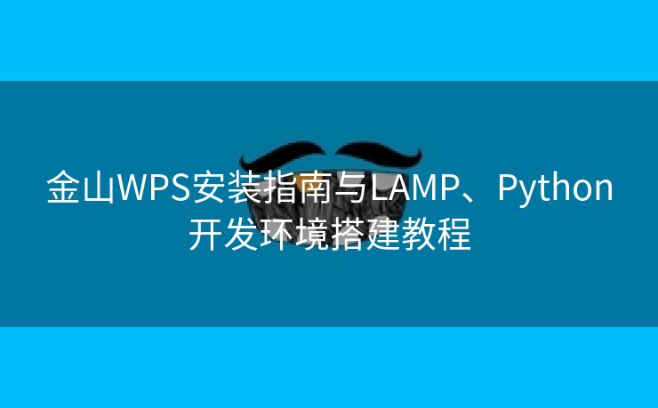 金山WPS安装指南与LAMP、Python开发环境搭建教程