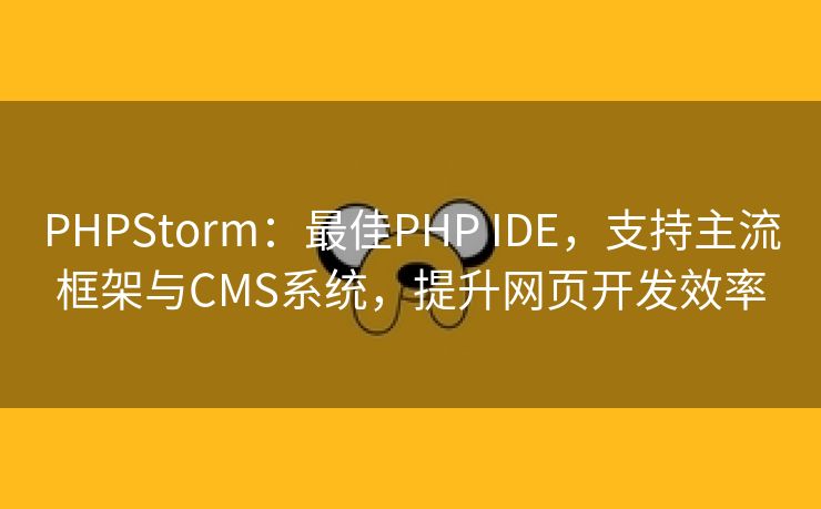 PHPStorm：最佳PHP IDE，支持主流框架与CMS系统，提升网页开发效率