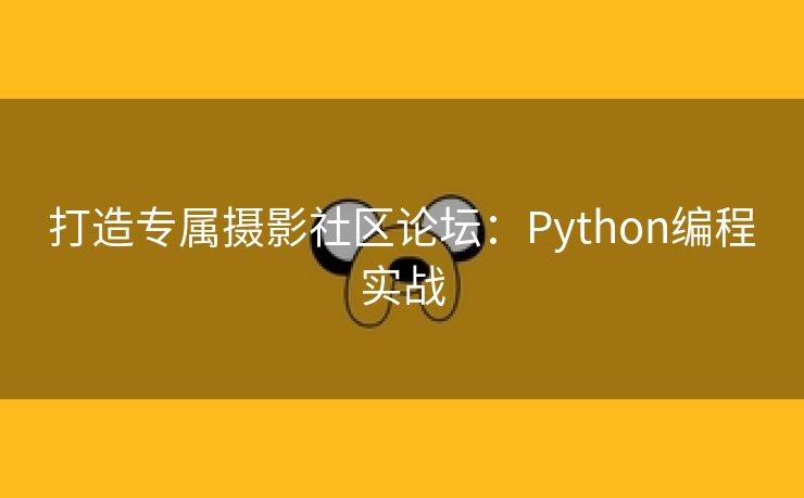 打造专属摄影社区论坛：Python编程实战