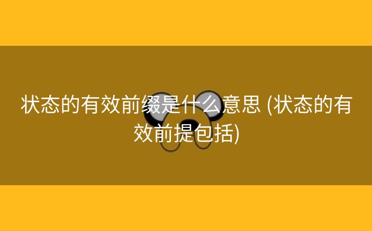 状态的有效前缀是什么意思 (状态的有效前提包括)
