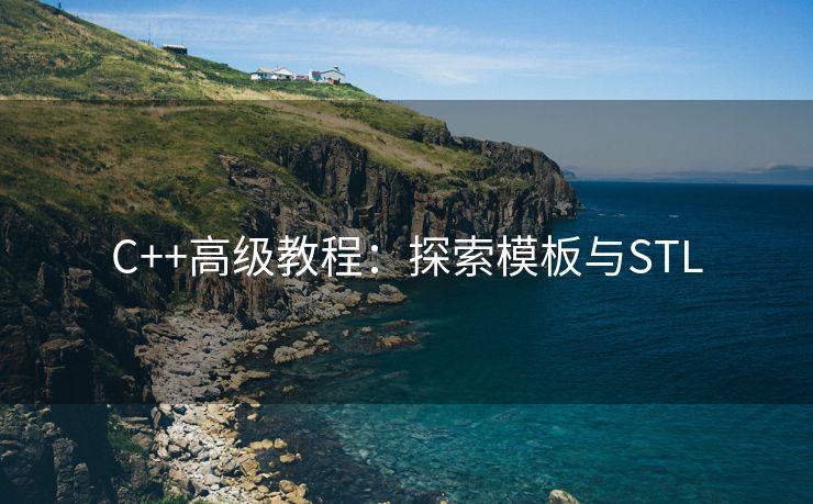 C++高级教程：探索模板与STL