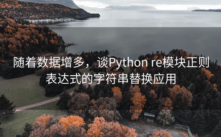随着数据增多，谈Python re模块正则表达式的字符串替换应用