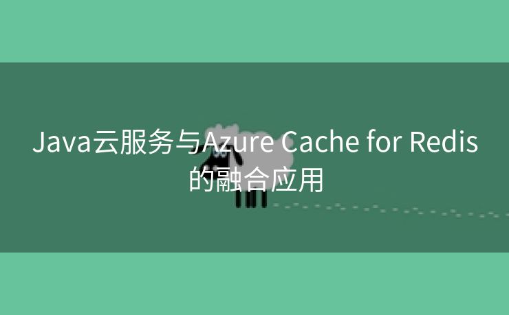 Java云服务与Azure Cache for Redis的融合应用
