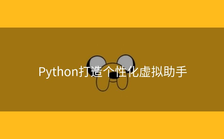 Python打造个性化虚拟助手