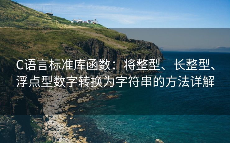 C语言标准库函数:将整型、长整型、浮点型数字转换为字符串的方法详解 C语言标准库函数:将整型、长整型、浮点型数字转换为字符串的方法详解