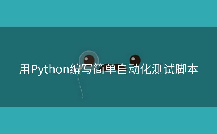 用Python编写简单自动化测试脚本