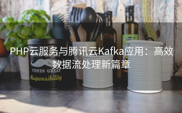 PHP云服务与腾讯云Kafka应用：高效数据流处理新篇章