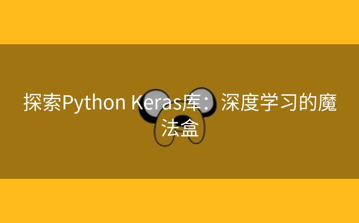 探索Python Keras库：深度学习的魔法盒