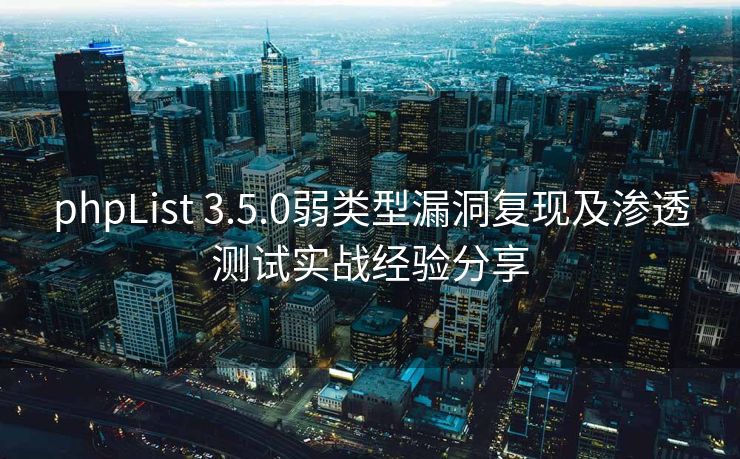phpList 3.5.0弱类型漏洞复现及渗透测试实战经验分享