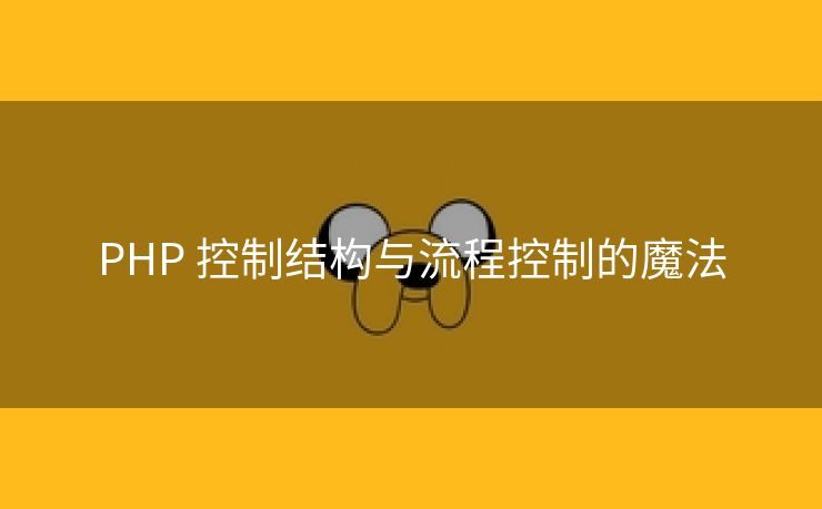 PHP 控制结构与流程控制的魔法