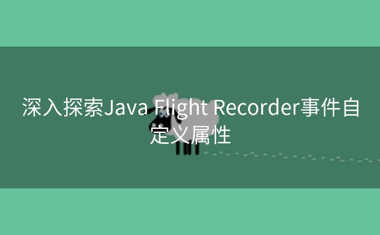 深入探索Java Flight Recorder事件自定义属性