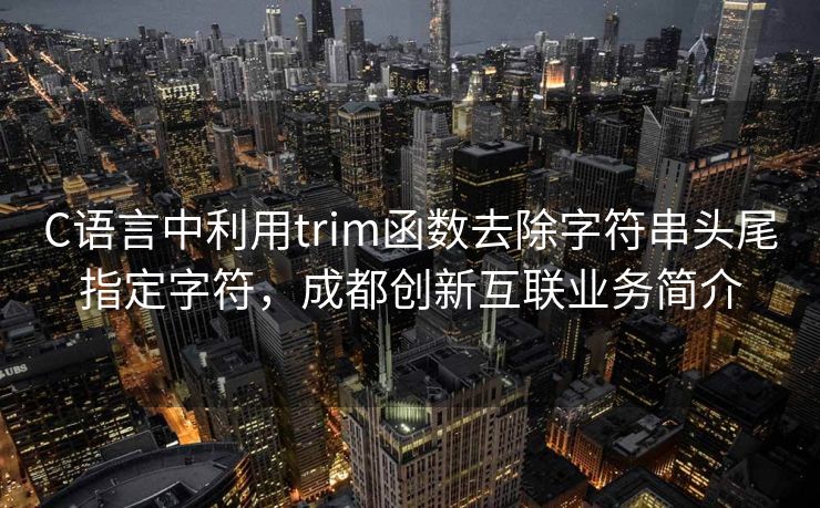 C语言中利用trim函数去除字符串头尾指定字符，成都创新互联业务简介