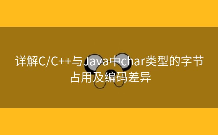 详解C/C++与Java中char类型的字节占用及编码差异