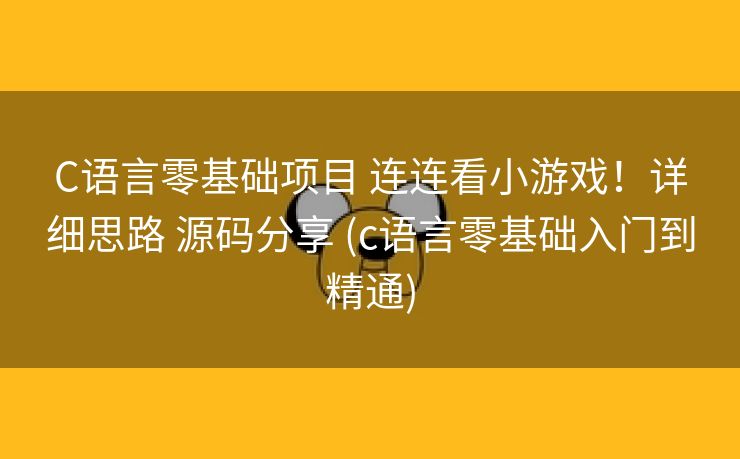 C语言零基础项目 连连看小游戏！详细思路 源码分享 (c语言零基础入门到精通)