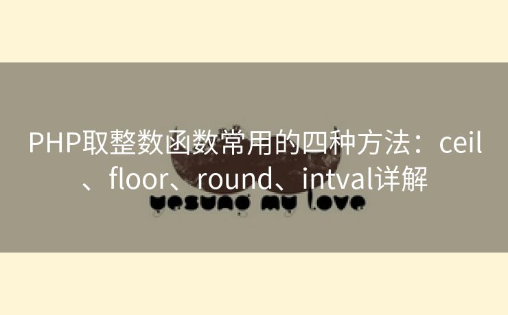 PHP取整数函数常用的四种方法：ceil、floor、round、intval详解